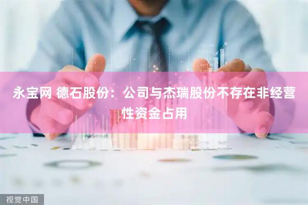 永宝网 德石股份：公司与杰瑞股份不存在非经营性资金占用